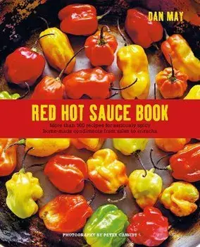 Red Hot Sauce Book. More Than 100 Recipes for Seriously Spicy Home-Made Condiments from Salsa to Sriracha, Hardback/Dan May