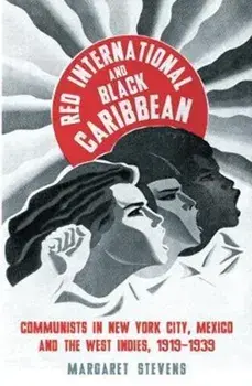 Red International and Black Caribbean. Communists in New York City, Mexico and the West Indies, 1919-1939, Paperback/Margaret Stevens