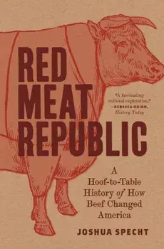 Red Meat Republic. A Hoof-to-Table History of How Beef Changed America, Paperback/Joshua Specht