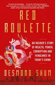 Red Roulette. An Insider's Story of Wealth, Power, Corruption and Vengeance in Today's China, Paperback/Desmond Shum