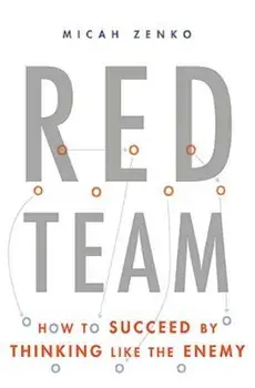 Red Team: How to Succeed by Thinking Like the Enemy, Hardcover/Micah Zenko