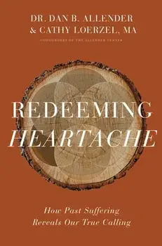 Redeeming Heartache: How Past Suffering Reveals Our True Calling, Hardcover/Dan B. Allender