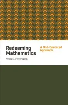 Redeeming Mathematics: A God-Centered Approach, Paperback/Vern S. Poythress