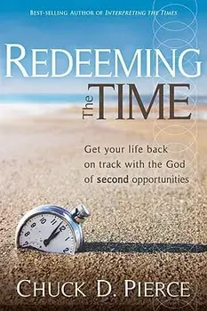 Redeeming the Time: Get Your Life Back on Track with the God of Second Opportunities, Paperback/Chuck D. Pierce
