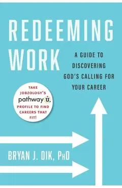 Redeeming Work: A Guide to Discovering God's Calling for Your Career - Bryan J. Dik