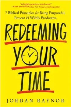 Redeeming Your Time. 7 Biblical Principles for Being Purposeful, Present, and Wildly Productive, Paperback/Jordan Raynor