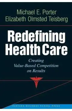 Redefining Health Care: Creating Value-Based Competition on Results - Michael E. Porter