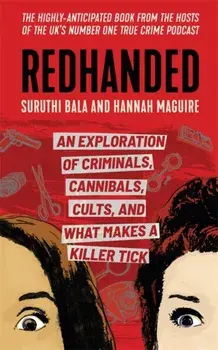 Redhanded. An Exploration of Criminals, Cannibals, Cults, and What Makes a Killer Tick, Hardback/Hannah Maguire
