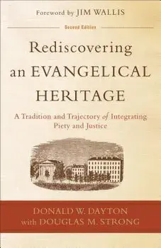 Rediscovering an Evangelical Heritage: A Tradition and Trajectory of Integrating Piety and Justice, Paperback/Donald W. Dayton