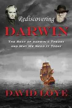 Rediscovering Darwin: The Rest of Darwin's Theory and Why We Need It Today/David Loye