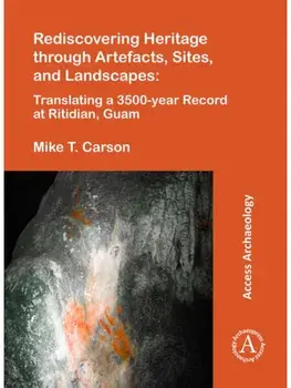 Rediscovering Heritage through Artefacts, Sites, and Landscapes: Translating a 3500-year Record at Ritidian, Guam, Paperback/Mike T. Carson