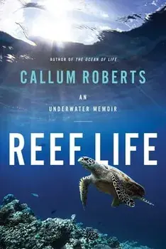 Reef Life: An Underwater Memoir, Hardcover/Callum Roberts