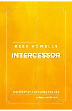 Rees Howells: Intercessor - Norman Grubb