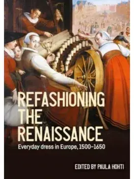 Refashioning the Renaissance. Everyday Dress in Europe, 1500–1650, Hardback/***