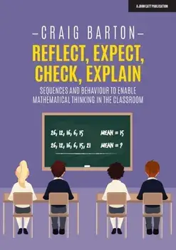 Reflect, Expect, Check, Explain: Sequences and Behaviour to Enable Mathematical Thinking in the Classroom, Paperback/Craig Barton