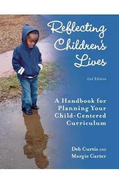 Reflecting Children's Lives: A Handbook for Planning Your Child-Centered Curriculum - Deb Curtis