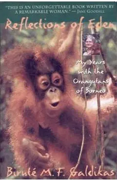 Reflections of Eden: My Years with the Orangutans of Borneo - Birute M. F. Galdikas