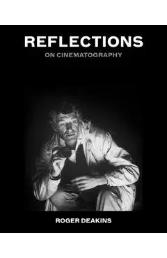 Reflections: On Cinematography - Roger Deakins