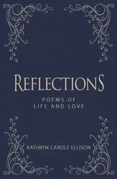 Reflections. Poems of Life and Love, Hardback/Kathryn Carole Ellison