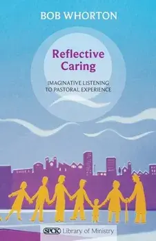 Reflective Caring. Imaginative Listening To Pastoral Experience, Paperback/Bob Whorton