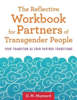 Reflective Workbook for Partners of Transgender People. Your Transition as Your Partner Transitions, Paperback/D. M. Maynard