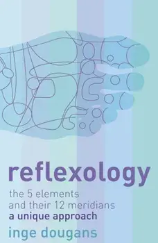 Reflexology. The 5 Elements and Their 12 Meridians: a Unique Approach, Paperback/Inge Dougans