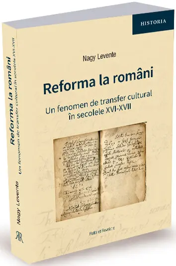 Reforma la români. Un fenomen de transfer cultural în secolele XVI-XVII