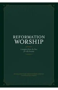 Reformation Worship: Liturgies from the Past for the Present - Jonathan Gibson
