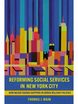 Reforming Social Services in New York City. How Major Change Happens in Urban Welfare Policies, Hardback/Thomas J. Main