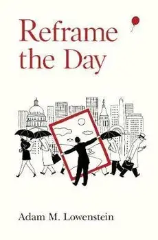 Reframe the Day: Embracing the Craft of Life, One Day at a Time, Paperback/Adam M. Lowenstein