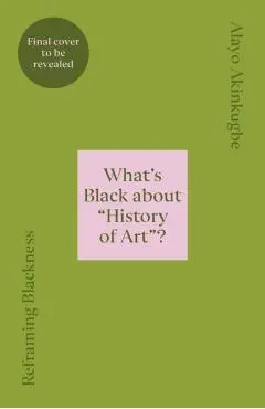 Reframing Blackness - Alayo Akinkugbe