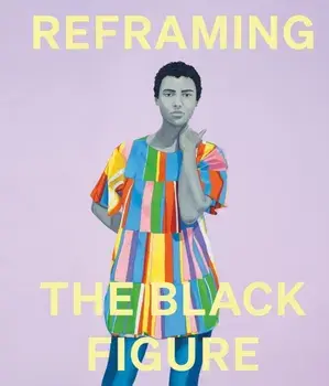 Reframing the Black Figure. An Introduction to Contemporary Black Figuration, Hardback/***