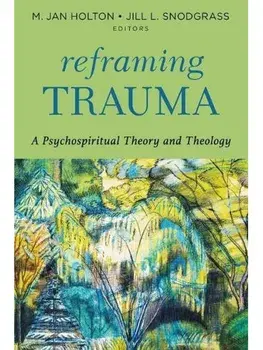 Reframing Trauma. A Psychospiritual Theory and Theology, Paperback/***
