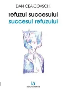 Refuzul succesului. Succesul refuzului/Dan Ceaicovschi