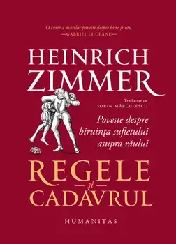 Regele si cadavrul. Poveste despre biruinta sufletului asupra raului/Heinrich Zimmer