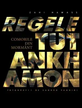 Regele Tutankhamon. Comorile din mormant/Zahi Hawass