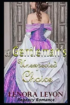 Regency Romance: A Gentleman's Unexpected Choice: Clean and Wholesome Historical Romance, Paperback/Lenora Levon