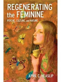 Regenerating the Feminine. Psyche, Culture, and Nature, Paperback/April C. Heaslip