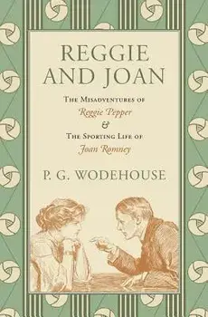 Reggie and Joan: The Misadventures of Reggie Pepper & The Sporting Life of Joan Romney, Paperback/P. G. Wodehouse