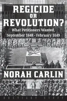 Regicide or Revolution?: What Petitioners Wanted, September 1648 - February 1649, Paperback/Norah Carlin
