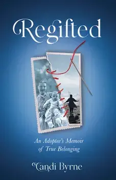 Regifted. An Adoptee's Memoir of True Belonging, Paperback/Candi Byrne