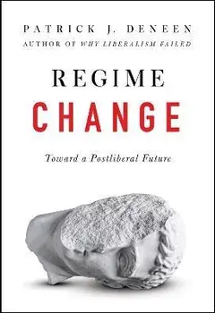 Regime Change: Toward a Postliberal Future, Hardcover/Patrick J. Deneen