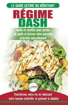 Régime Dash: Guide de régime pour les débutants pour réduire la pression artérielle, l'hypertension et des recettes éprouvées pour/Louise Jiannes