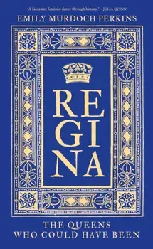 Regina. The Queens Who Could Have Been, Hardback/Emily Murdoch Perkins