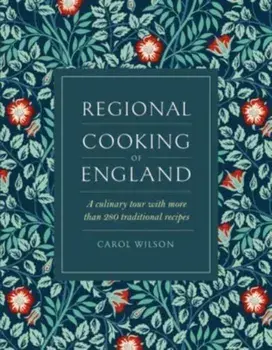Regional Cooking of England. A culinary tour with more than 280 traditional recipes, Hardback/Carol Wilson