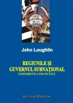 Regiunile si guvernul subnational. Experienta franceza/John Loughlin
