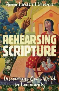 Rehearsing Scripture: Discovering God's Word in Community, Paperback/Anna Carter Florence