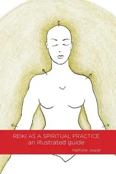 Reiki as a Spiritual Practice: An Illustrated Guide, Paperback/Jaspar Nathalie