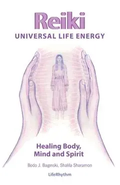 Reiki Universal Life Energy: A Holistic Method of Treatment for the Professional Practice, Absentee Healing and Self-Treatment of Mind, Body and So - Bodo J. Baginski