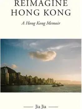 Reimagine Hong Kong. A Hong Kong Memoir, Hardback/Jia Jia